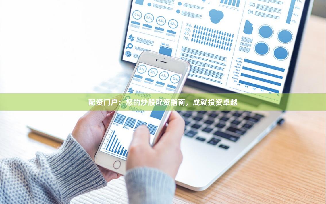 配资门户:您的炒股配资指南,成就投资卓越