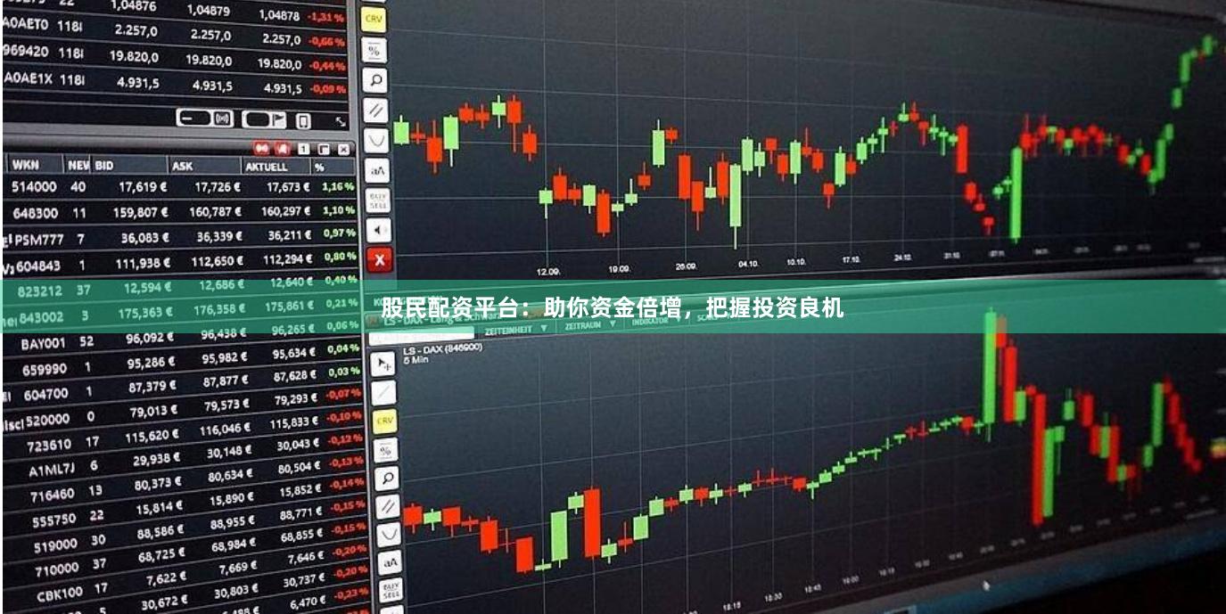 股民配资平台：助你资金倍增，把握投资良机