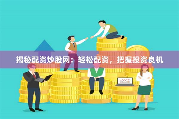 揭秘配资炒股网:轻松配资,把握投资良机