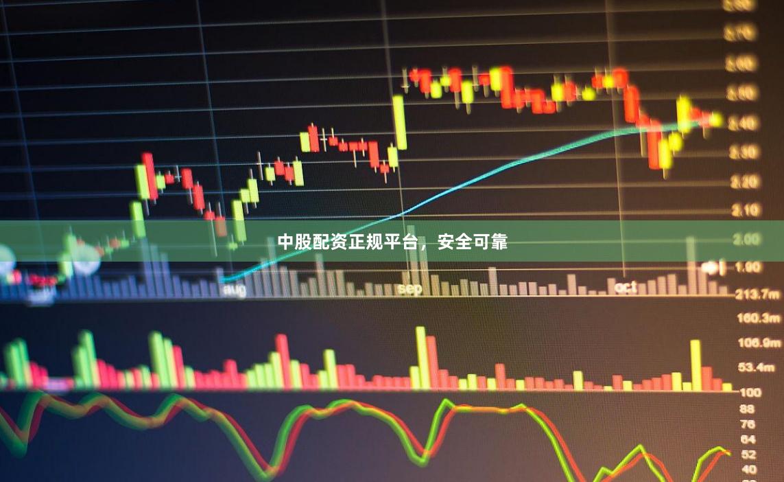 中股配资正规平台，安全可靠