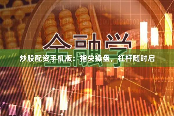 炒股配资手机版：指尖操盘，杠杆随时启